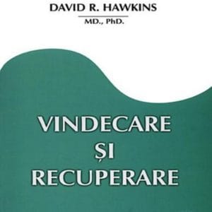 Vindecare şi recuperare, de Dr. David R. Hawkins