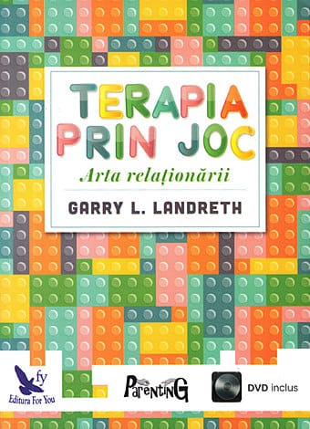 Terapia prin joc – arta relaţionării. De Garry L. Landreth