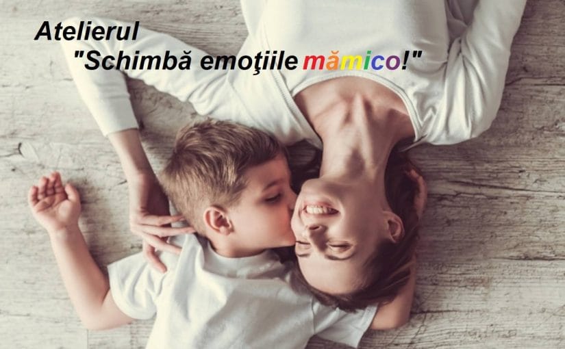 ”Schimbă emoţiile mămico” atelier practic