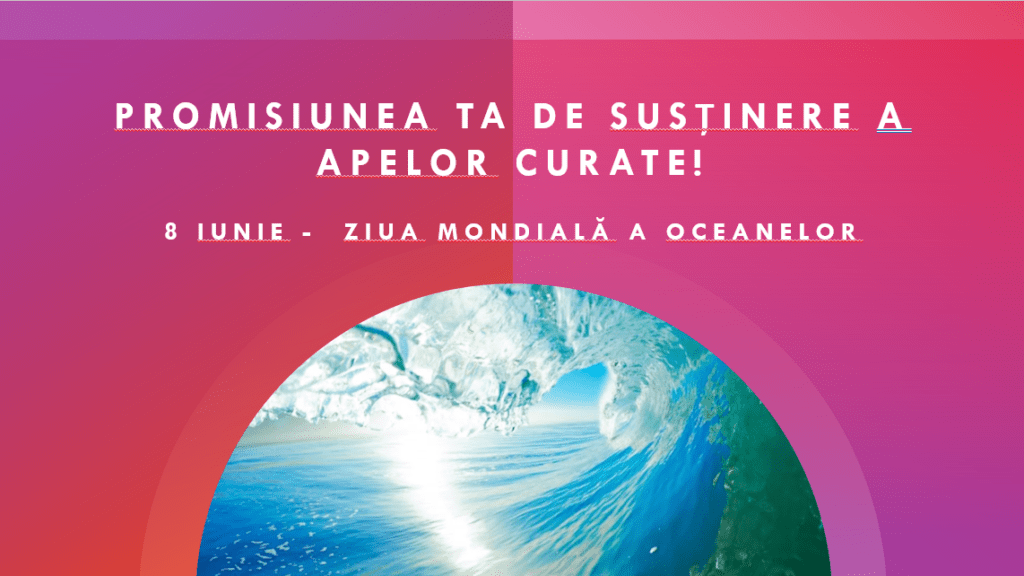 Promisiunea ta de susținere a apelor curate! 8 iunie –  Ziua mondială a Oceanelor