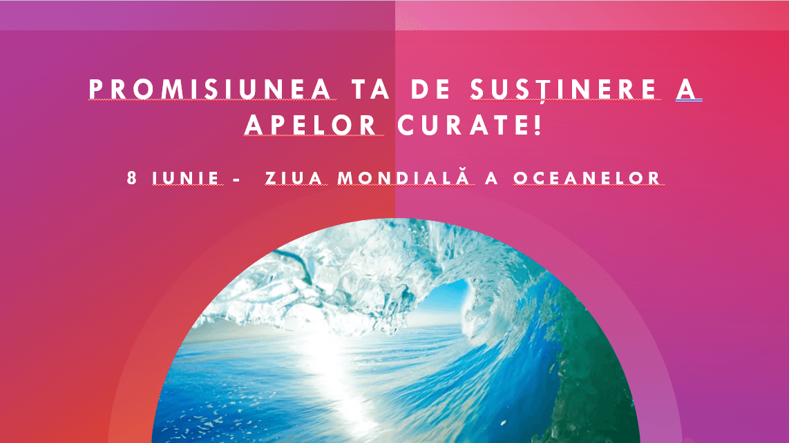 Promisiunea ta de susținere a apelor curate! 8 iunie –  Ziua mondială a Oceanelor
