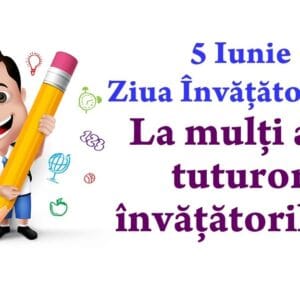 5 iunie – Ziua Învăţătorului. „Nimeni nu a murit datorita expunerii timp indelungat la educatie.” Robert M. Hensel